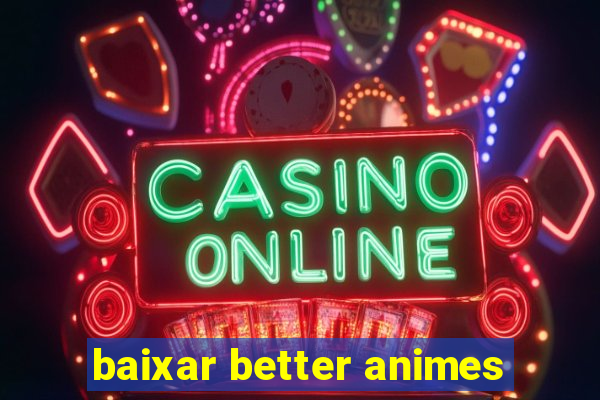 baixar better animes